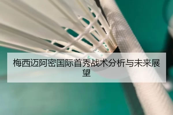 梅西迈阿密国际首秀战术分析与未来展望