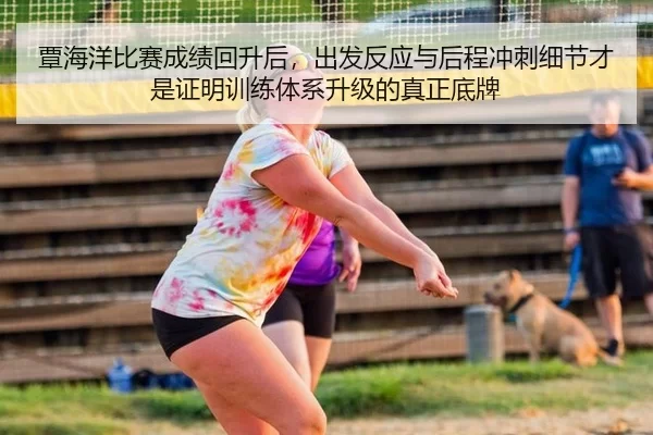 覃海洋比赛成绩回升后，出发反应与后程冲刺细节才是证明训练体系升级的真正底牌